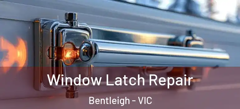 Window Latch Repair Bentleigh - VIC
