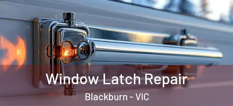 Window Latch Repair Blackburn - VIC