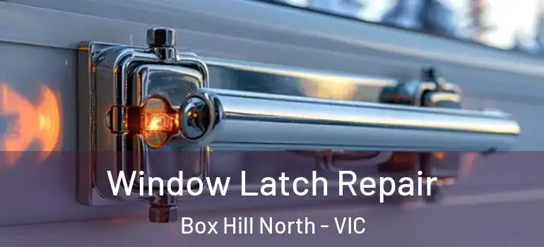 Window Latch Repair Box Hill North - VIC