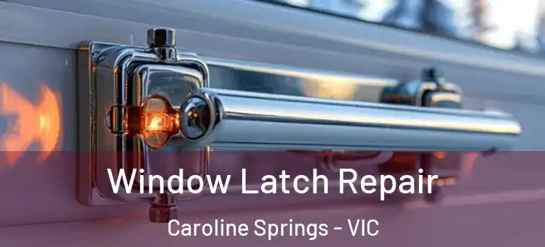 Window Latch Repair Caroline Springs - VIC