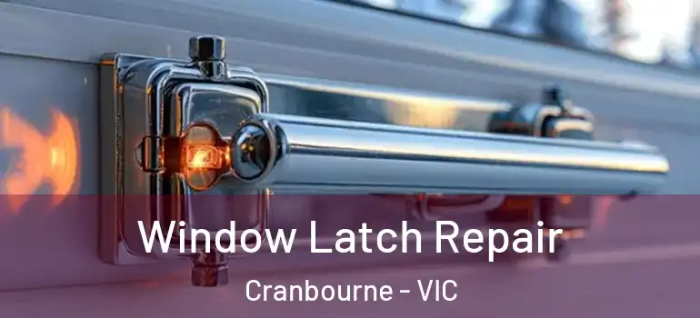 Window Latch Repair Cranbourne - VIC