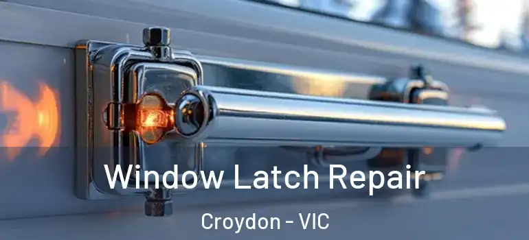 Window Latch Repair Croydon - VIC