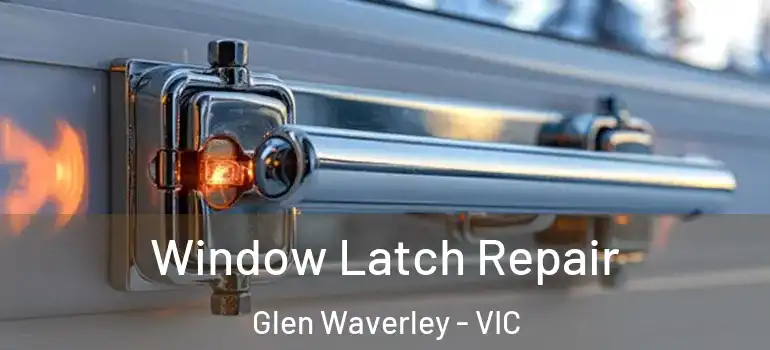  Window Latch Repair Glen Waverley - VIC
