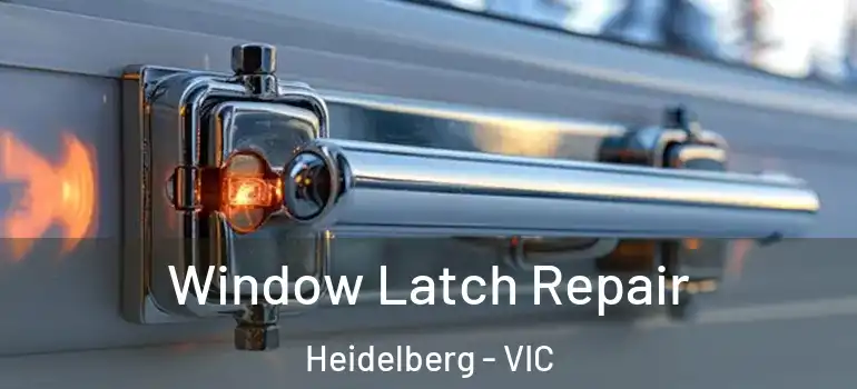 Window Latch Repair Heidelberg - VIC