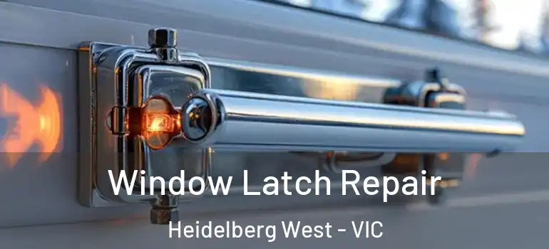 Window Latch Repair Heidelberg West - VIC