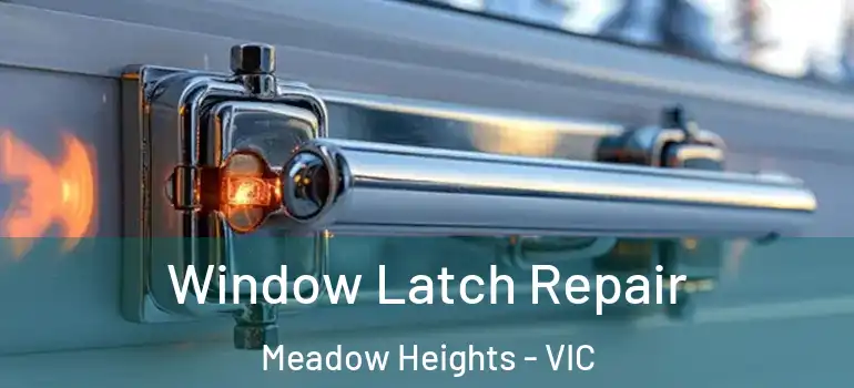  Window Latch Repair Meadow Heights - VIC