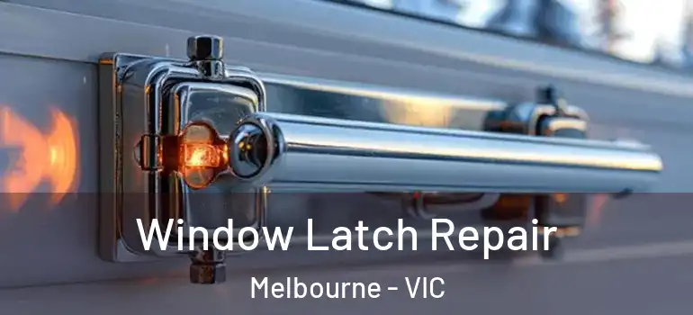 Window Latch Repair Melbourne - VIC