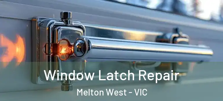 Window Latch Repair Melton West - VIC