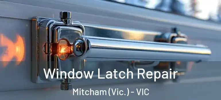 Window Latch Repair Mitcham (Vic.) - VIC