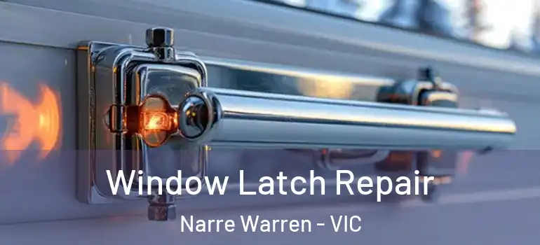 Window Latch Repair Narre Warren - VIC