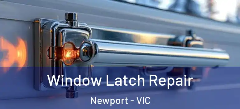 Window Latch Repair Newport - VIC