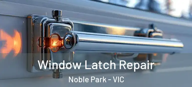 Window Latch Repair Noble Park - VIC