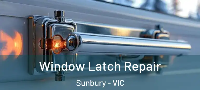 Window Latch Repair Sunbury - VIC