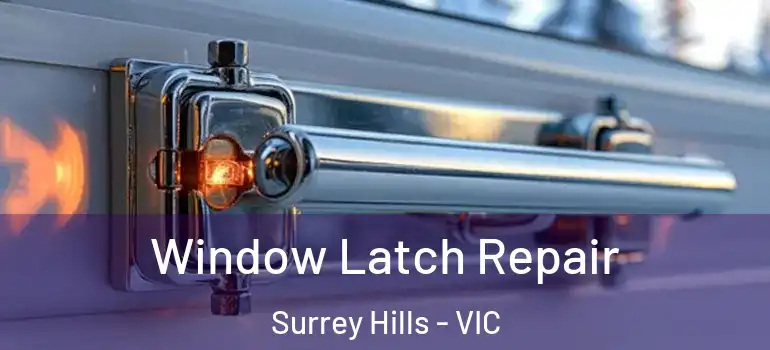Window Latch Repair Surrey Hills - VIC