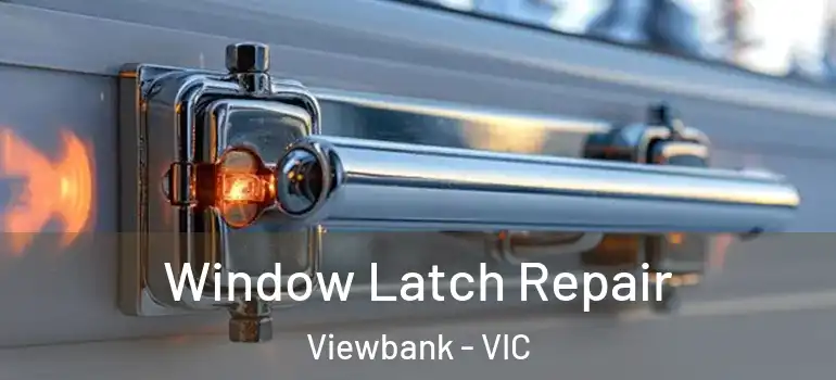 Window Latch Repair Viewbank - VIC