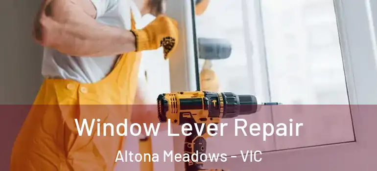 Window Lever Repair Altona Meadows - VIC