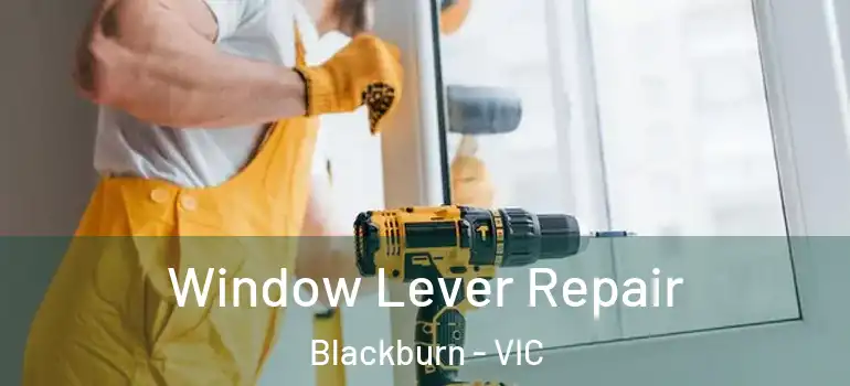 Window Lever Repair Blackburn - VIC