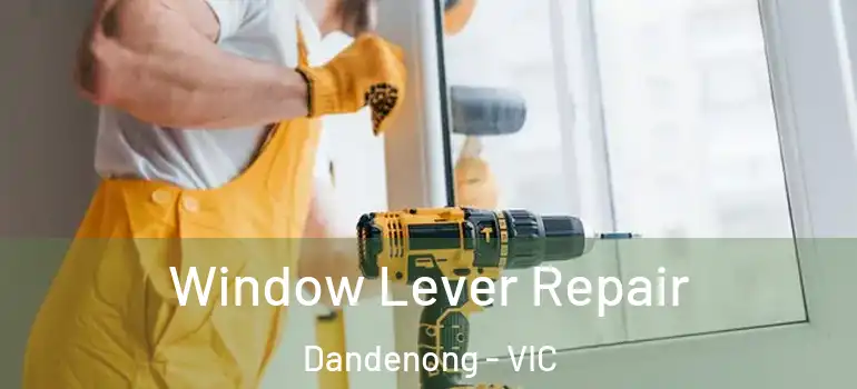 Window Lever Repair Dandenong - VIC