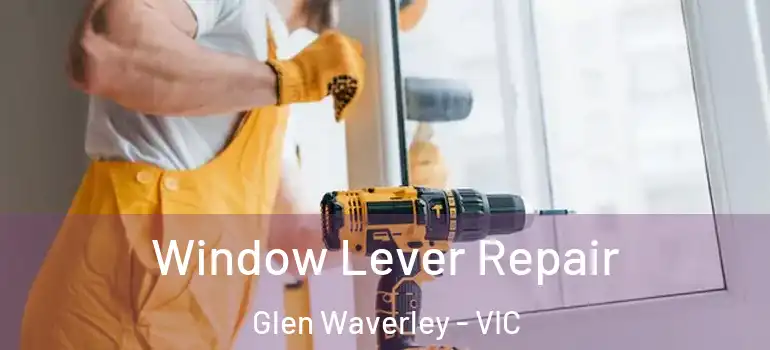 Window Lever Repair Glen Waverley - VIC