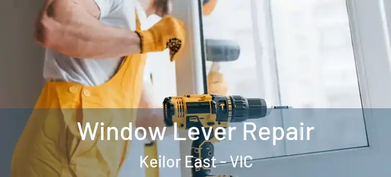 Window Lever Repair Keilor East - VIC