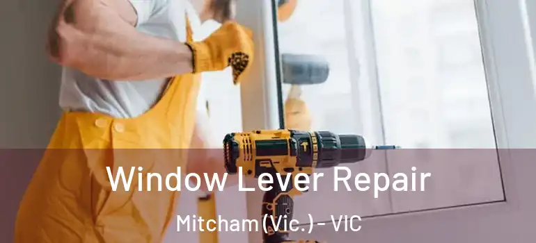 Window Lever Repair Mitcham (Vic.) - VIC