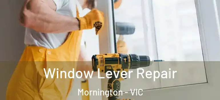 Window Lever Repair Mornington - VIC