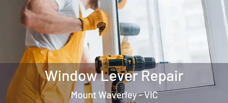 Window Lever Repair Mount Waverley - VIC