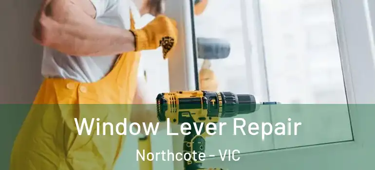 Window Lever Repair Northcote - VIC