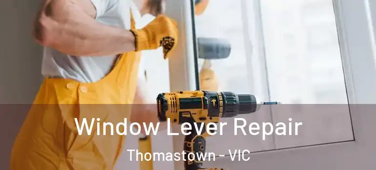 Window Lever Repair Thomastown - VIC