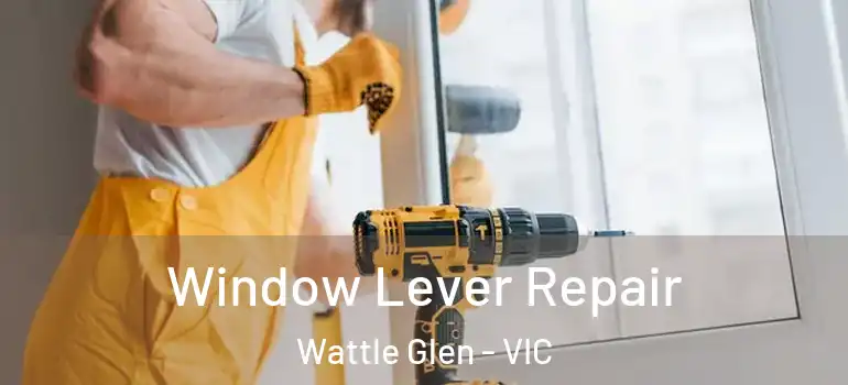 Window Lever Repair Wattle Glen - VIC