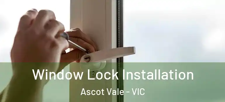 Window Lock Installation Ascot Vale - VIC