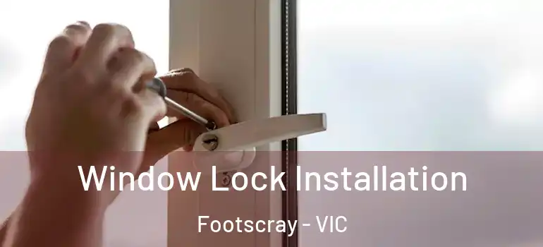 Window Lock Installation Footscray - VIC