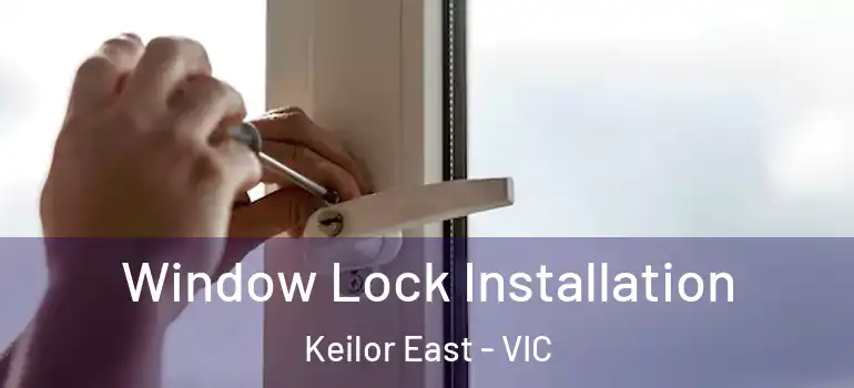 Window Lock Installation Keilor East - VIC