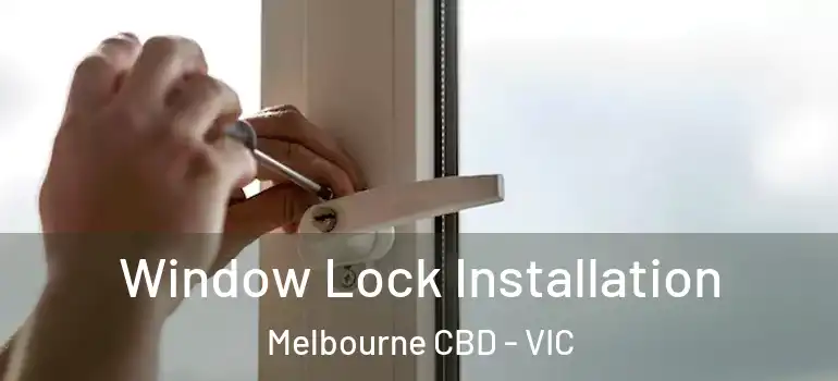  Window Lock Installation Melbourne CBD - VIC