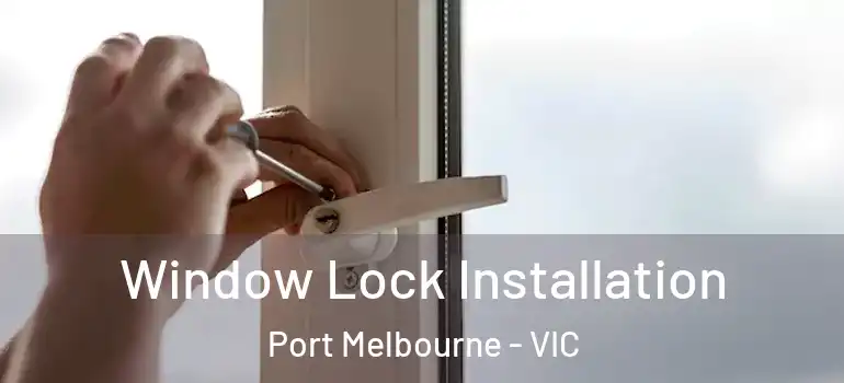 Window Lock Installation Port Melbourne - VIC