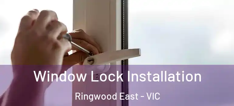 Window Lock Installation Ringwood East - VIC