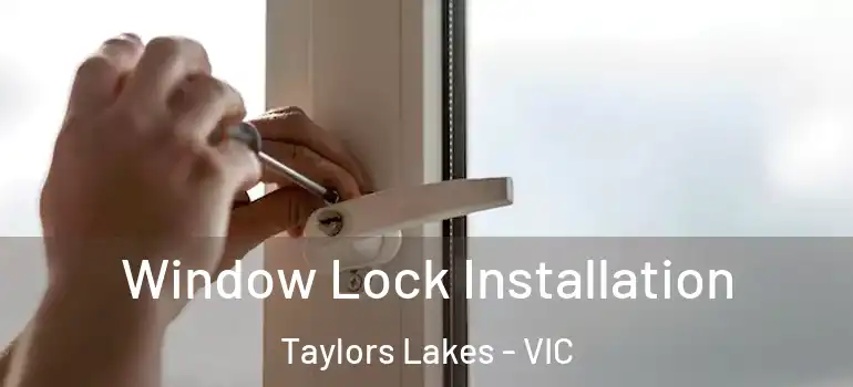 Window Lock Installation Taylors Lakes - VIC