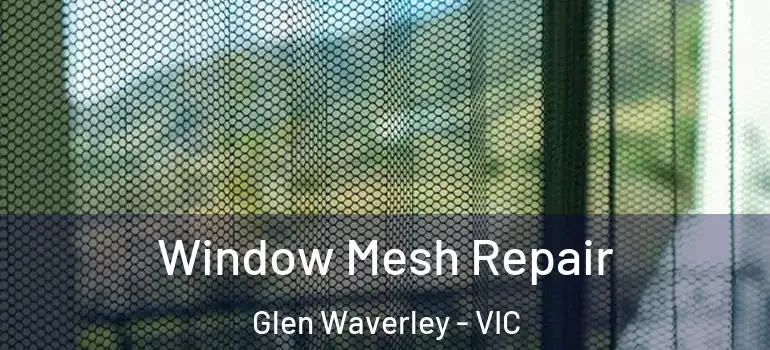 Window Mesh Repair Glen Waverley - VIC