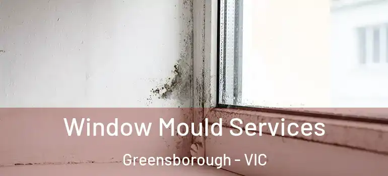 Window Mould Services Greensborough - VIC