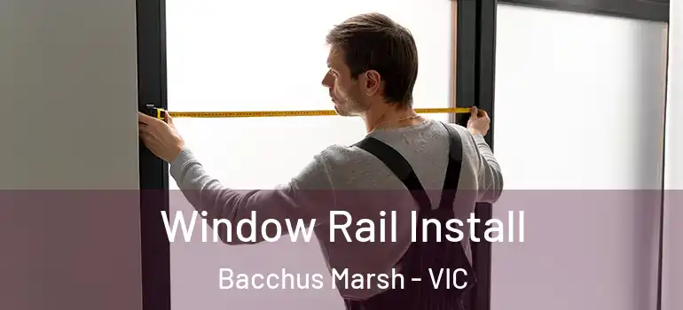 Window Rail Install Bacchus Marsh - VIC