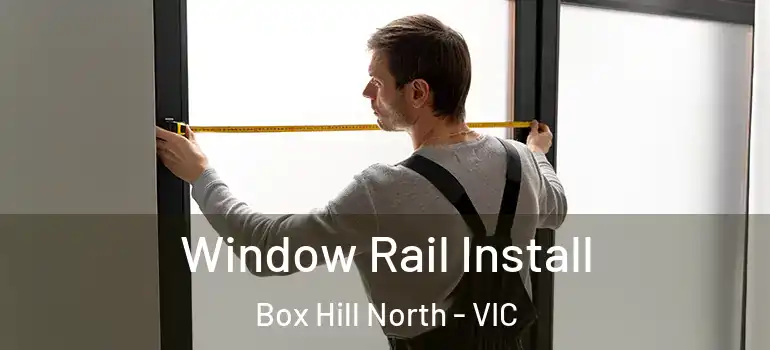  Window Rail Install Box Hill North - VIC