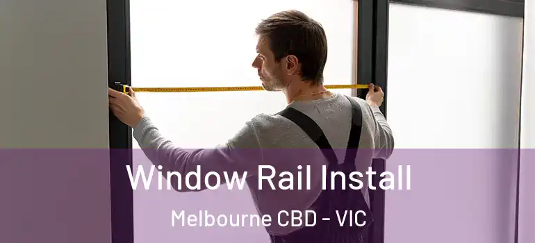 Window Rail Install Melbourne CBD - VIC