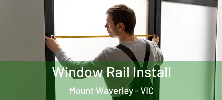  Window Rail Install Mount Waverley - VIC