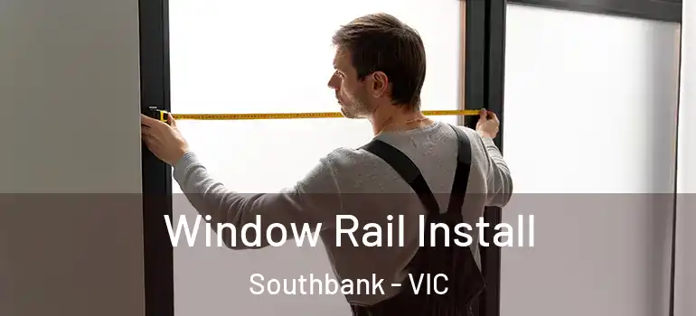  Window Rail Install Southbank - VIC