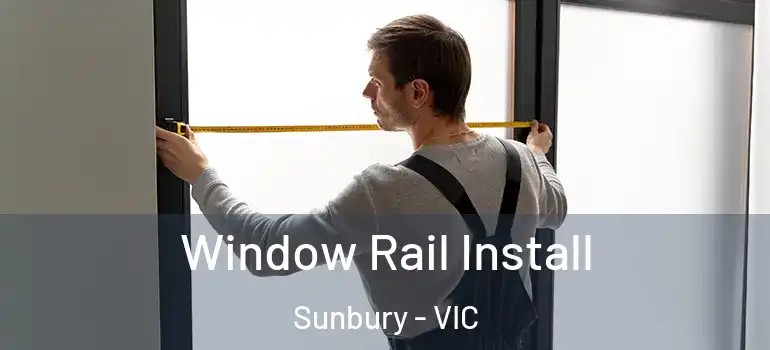 Window Rail Install Sunbury - VIC