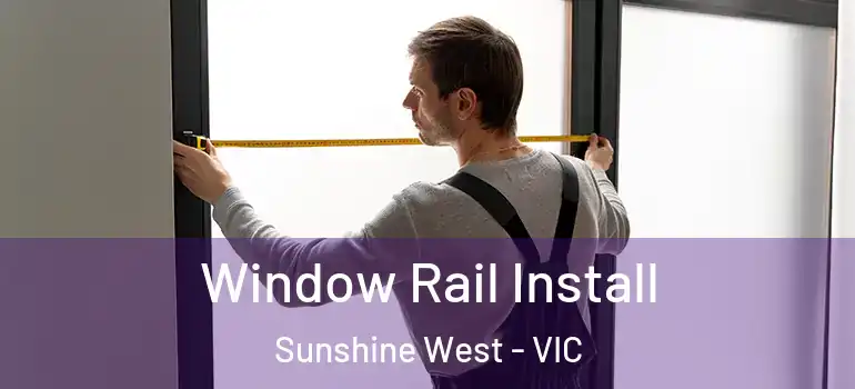  Window Rail Install Sunshine West - VIC