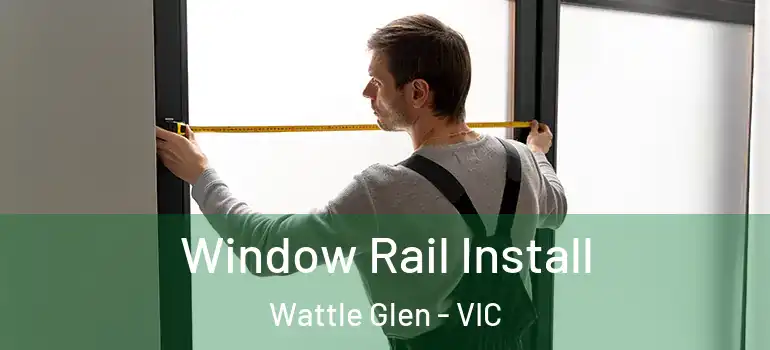  Window Rail Install Wattle Glen - VIC