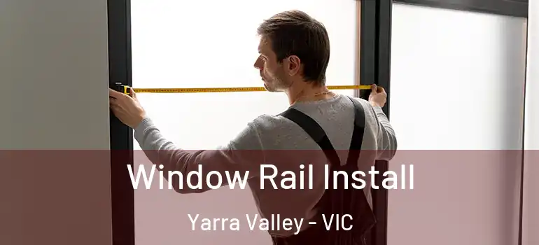  Window Rail Install Yarra Valley - VIC