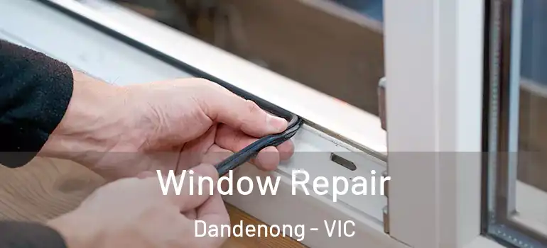 Window Repair Dandenong - VIC