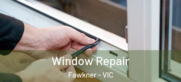 Window Repair Fawkner - VIC